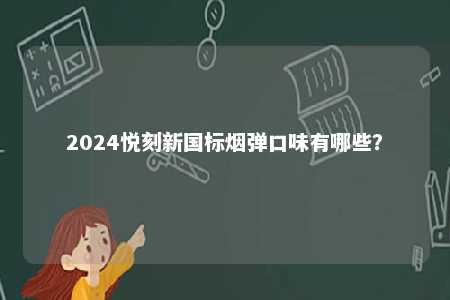 2024悦刻新国标烟弹口味有哪些？ 